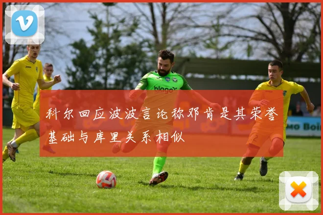 科尔回应波波言论称邓肯是其荣誉基础与库里关系相似
