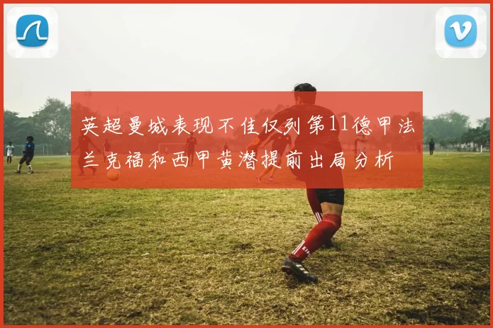 英超曼城表现不佳仅列第11德甲法兰克福和西甲黄潜提前出局分析