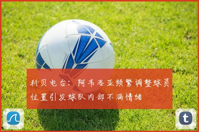科贝电台：阿韦洛亚频繁调整球员位置引发球队内部不满情绪